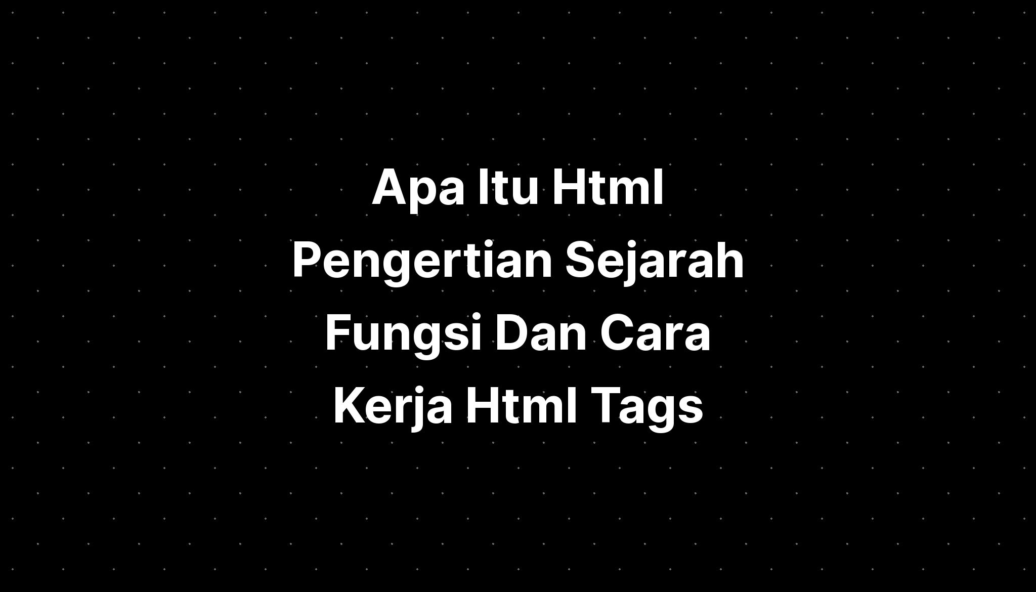 Apa Itu Html Pengertian Sejarah Fungsi Dan Cara Kerja Html Tags Imagesee